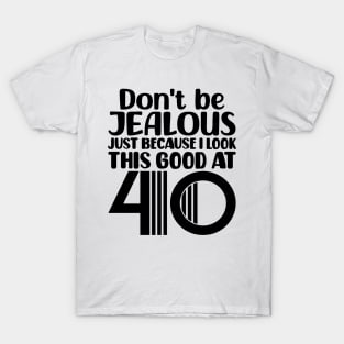 Don't Be Jealous Just Because I look This Good At 40 T-Shirt